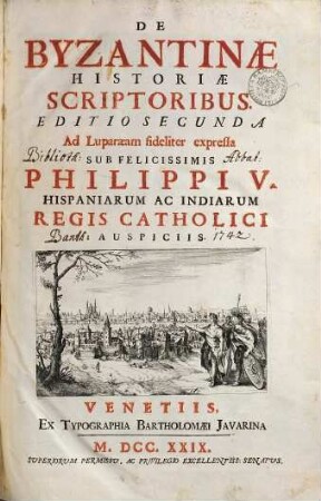 De Byzantinae Historiae Scriptoribus : Ad Luparaeam fideliter expressa Sub Felicissimis Philippi V. Hispaniarum Ac Indiarum Regis Catholici Auspiciis