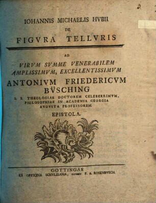 Johannis Michaelis Hubii De Figura Telluris : Ad Virum Summe Venerabilem, Amplissimum, Excellentissimum Antonium Friedericum Büsching ... Epistola