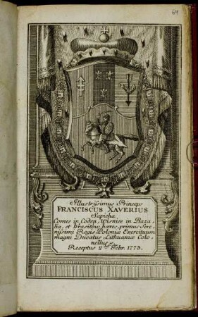 Illustrissimus Princeps Franciscus Xaverius Sapieha Comes in Coden, Wisnice in Bazalia, et Krasitow haeres, primus Serenissimi Regis Poloniae Exercituum magni Ducatus Lithuaniae Colonellus &c. Receptus 2da Febr. 1773