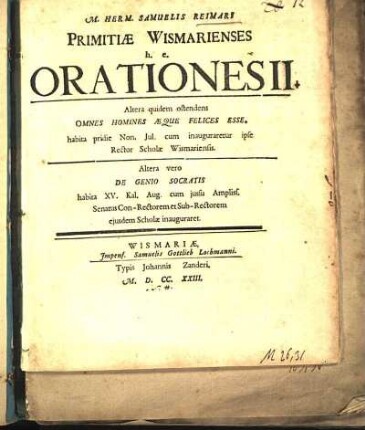 M. Herm. Samuelis Reimari Primitiæ Wismarienses h. e. Orationes II. : Altera ... Omnes Homines Æque Felices Esse ... Altera vero De Genio Socratis ..