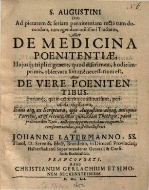 S. Augustini duo ad pietatem & seriam poenitentiam recte tum docendam, tum agendam utilissimi tractatus : alter de medicina poenitentiae, ... alter de vere poenitentibus ...