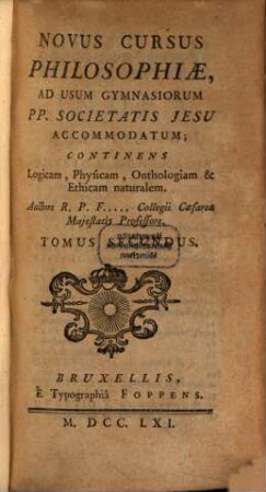 Novus Cursus Philosophiae : Ad Usum Gymnasiorum Pp. Societatis Jesu Accomodatum ; Continens Logicam, Physicam, Onthologiam & Ethicam naturalem. 2
