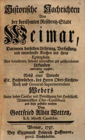 Historische Nachrichten von der berühmten Residentz-Stadt Weimar : Darinnen... aus Urkunden aufrichtig erzehlet ...