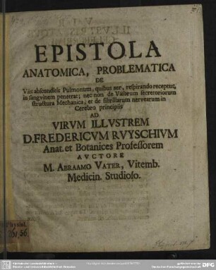 Epistola Anatomica, Problematica De Viis absconditis Pulmonum, quibus aer, respirando receptus, in sanguinem penetrat; nec non de Vasorum secretoriorum structura Mechanica, et de fibrillarum nervearum in Cerebro principiis Ad Virum Illustrem D. Fredericum Ruyschium Anat. et Botanices Professorem