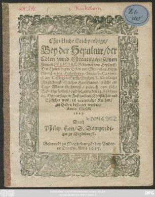 Christliche Leichpredigt/ Bey der Sepultur/ der Edlen ... Frawen Feliciae, Geborner von Hopkorff/ Des ... Herrn Lüdolffen von Hakenborns/ Senioris Canonici der CollegiatStifftsKirchen S. Nicolai zu Magdeburgk/ ehelichen Haußfrawen/ : welche am Tage Mariae Liechtmeß/ plötzlich von dieser Welt abgefordert/ und folgends den 14. Februarii ... in vorermelter Kirchen zur Erden bestattet worden/ Anno Christi 1605.