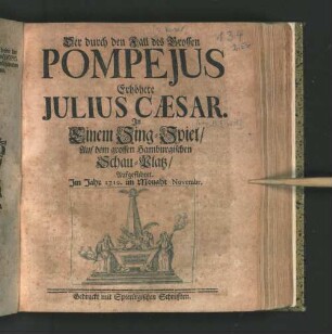 Der durch den Fall des Grossen Pompejus Erhöhete Julius Cæsar : In Einem Sing-Spiel/ Auf dem grossen Hamburgischen Schau-Platz/ Aufgeführet. Im Jahr 1710. im Monaht Novembr.