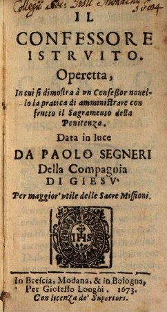 Il confessore istruito : in cui si dimostra à un confeßor nouello la practica di amministrare con frutto il sacramiento della Penitenza