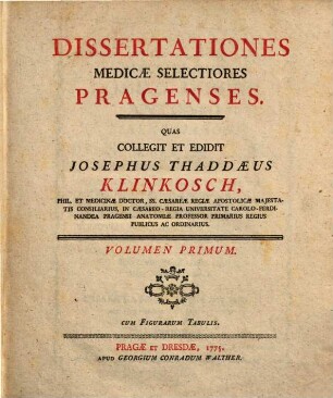 Dissertationes medicae selectiores Pragenses. Volumen primum, Cum figurarum tabulis
