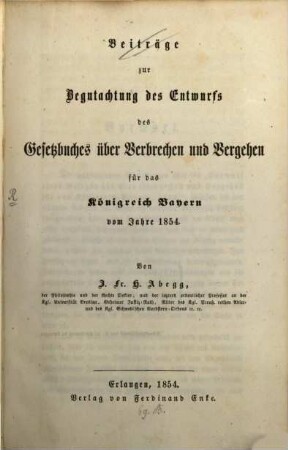 Beiträge zur Begutachtung des Entwurfs des Gesetzbuches über Verbrechen und Vergehen für das Königreich Bayern vom Jahre 1854