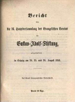Bericht über die ... Hauptversammlung des Evangelischen Vereins der Gustav-Adolf-Stiftung. 16. 1858