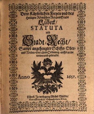Dero Kayserlichen Freyen und des Heiligen Römischen Reiches Stadt Lübeck Statuta und Stadt-Recht, Sampt angehengter Schiffs-, Ober- und Nieder-Gerichts-Ordnung