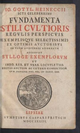 Io. Gottl. Heineccii ICti Celeberrimi Fvndamenta Stili Cvltioris : Regvlis Perspicvis Exemplisqve Selectissimis Ex Optimis Avctoribus