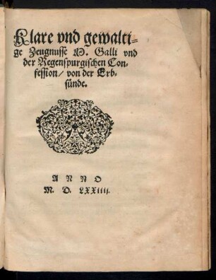 Klare vnd gewalti=||ge Zeugnusse M. Galli vnd || der Regenspurgischen Con=||fession/ von der Erb=||suende.||
