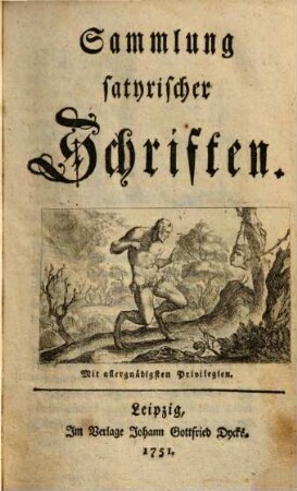 Sammlung satyrischer Schriften, 1. (1751). - 74, 212 S. : Ill. - Enth. u.a.: De epistolis gratulatoriis exōtikothaumaturgēmatotameiois. Eine Rede beym Antritte in die Wünschende Gesellschaft