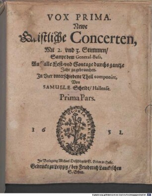 Newe Geistliche Concerten, Mit 2. vnd 3. Stimmen, Sampt dem General-Bass, Auff alle Fest- vnd Sontage durchs gantze Jahr zu gebrauchen. In Vier vnterschiedene Theil componirt, Von SAMUELE Scheidt, Hallense. Prima Pars