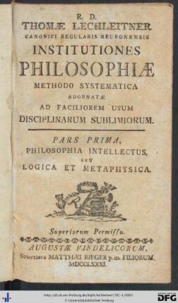 Pars Prima: Thomae Lechleitner Canonici Regularis Beuronensis Institutiones Philosophiae: Methodo Systematica Adornatae Ad Faciliorem Usum Disciplinarum Sublimiorum: Philosophia Intellectus, Seu Logica Et Metaphysia