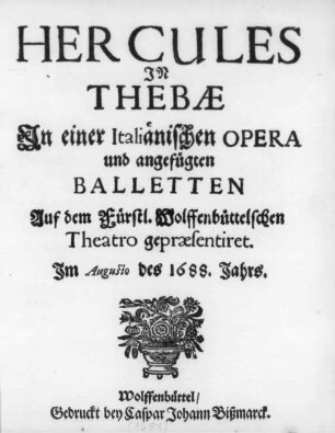 Hercules In Thebæ : In einer Italiänischen Opera und angefügten Balletten Auf dem Fürstl. Wolffenbüttelschen Theatro gepræsentiret ; Im Augusto des 1688. Jahrs