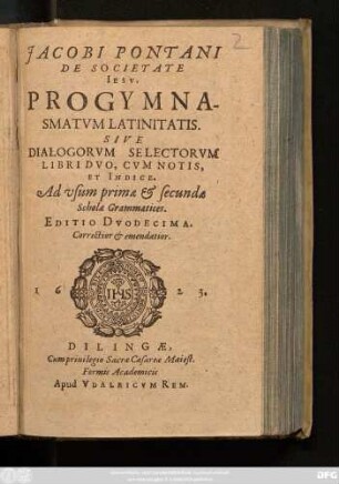 Jacobi Pontani De Societate Jesu, Progymnasmatum Latinitatis. Sive Dialogorum Selectorum Libri Duo, : Cum Notis Et Indice. Ad usum primae & secundae Scholae Grammatices