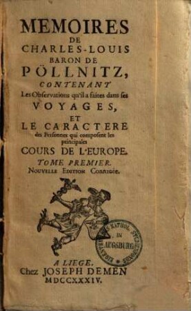 Memoires de Charles-Louis Baron De Pöllnitz : contenant les observations qu'il a faites dans ses voyages et le caractere des personnes qui composent les principales cours de l'Europe. 1