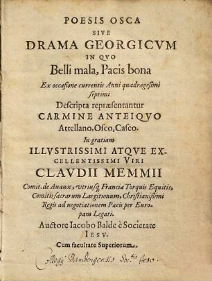 Poesis Osca Sive Drama Georgicvm : In Qvo Belli mala, Pacis bona Ex occasione currentis Anni quadragesimi septimi Descripta repraesentantur Carmine Anteiqvo Attellano, Osco, Casco ; in gratiam Illvstrissimi ... Viri Clavdii Memmii Comit. de Auaux ...