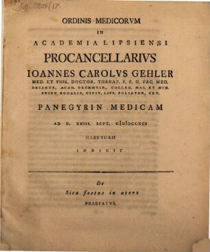 Ordinis medicorum in academia Lipsiensi procancellarius Ioannes Carolus Gehler ... panegyrin medicam ... indicit : De situ foetus in utero praefatus