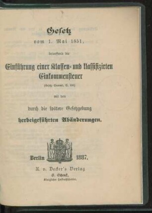 Gesetz vom 1. Mai 1851, betreffend die Einführung einer Klassen- und klassifizirten Einkommensteuer (Gesetz-Samml. S. 193) mit den durch die spätere Gesetzgebung herbeigeführten Abänderungen