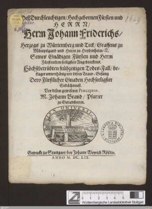 Deß Durchleuchtigen, Hochgebornen Fürsten und Herrn, Herrn Johann Friderichs, Herzogs zu Würtemberg und Teck ... seeligsten Angedenckens