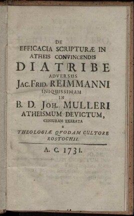 De Efficacia Scripturæ In Atheis Convincendis Diatribe : Adversus Jac. Frid. Reimmanni Inquissimam In B[eati] D[omini] Joh. Mulleri Atheismum Devictum