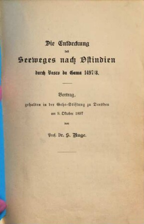 Die Entdeckung des Seeweges nach Ostindien durch Vasco da Gama 1497/8 : Vortrag, gehalten in der Gehr-Stiftung zu Dresden am 9. Oktober 1897