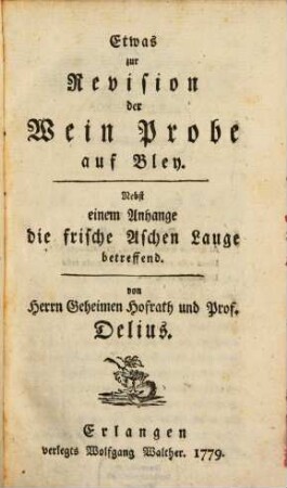 Etwas zur Revision der Wein Probe auf Bley : Nebst einem Anhange die frische Aschen Lauge betreffend
