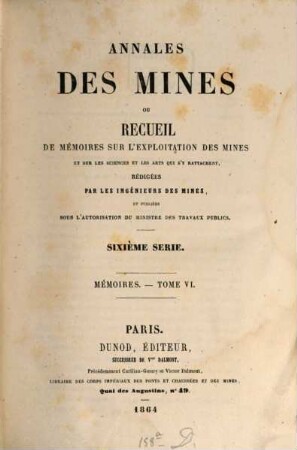 Annales des mines. Mémoires : ou recueil de mémoires sur l'exploitation des mines et sur les sciences qui s'y rapportent. 6. 1864