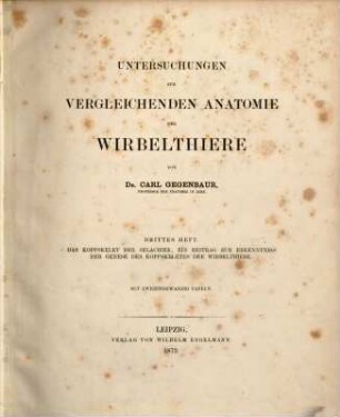 Untersuchungen zur vergleichenden Anatomie der Wirbelthiere, 3. Das Kopfskelet der Selachier, ein Beitrag zur Erkenntniss der Genese des Kopfskeletes der Wirbelthiere : mit zweiundzwanzig Tafeln