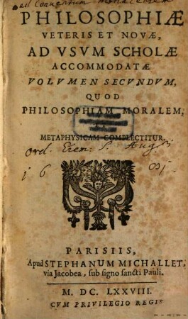 Philosophia Vetus Et Nova : Ad Usum Scholae Accommodata In Regia Burgundia novissima hoc biennio pertractata. 2, Quod Philosophiam Moralem Et Metaphysicam Complectitur