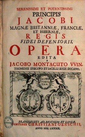 Serenissimi et potentissimi Jacobi, magnae Britanniae, Franciae et Hiberniae regis opera