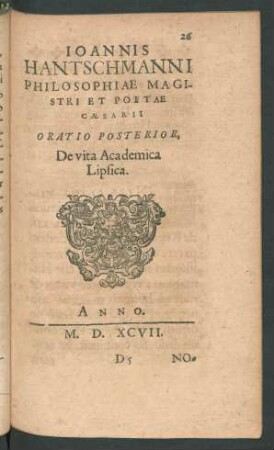 Ioannis Hantschmanni Philosophiae Magistri Et Poetae Caesarii Oratio Posterior, De vita Academica Lipsica.
