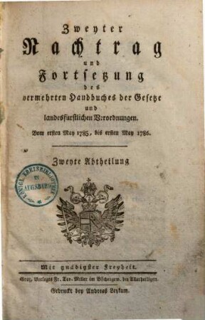 Vermehrtes Handbuch der Gesetze : durch verläßige Auszüge vielfältiger, in die öffentliche Angelegenheiten, das Polizeywesen ... einschlagender ... erflossener allerhöchster Verordnungen, [2].. 1. Nachtrag ... 1784 bis 1. Mai 1785