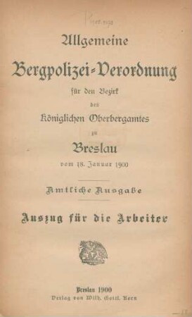 Allgemeine Bergpolizei-Verordnung für den Bezirk des Königl. Oberbergamtes zu Breslau vom 18. Januar 1900 : Auszug für die Arbeiter