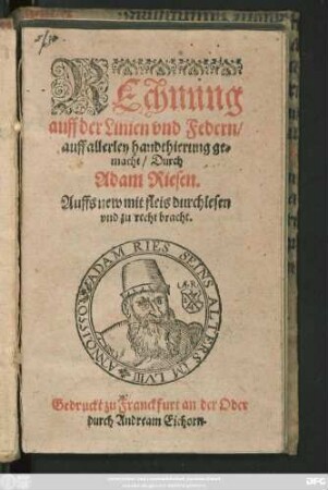 REchnung || auff der Linien vnd Federn/|| auff allerley handthierung ge=||macht/ Durch || Adam Riesen.|| Auffs new mit fleis durchlesen || vnd zu recht bracht.||