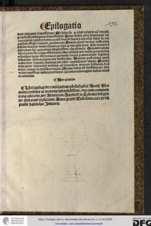 Libri quinque de consolatione philosophie Boetii rhomani consulis ac oratoris splendissimi una cum commentaria editione per Henricum Quentell in Colonia diligenter elaborati expliciunt anno gratie Millesimo ccccxcvii, pridie kalendas Januarii.