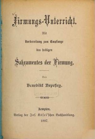 Firmungs-Unterricht : als Vorbereitung zum Empfange des heiligen Sakramentes der Firmung