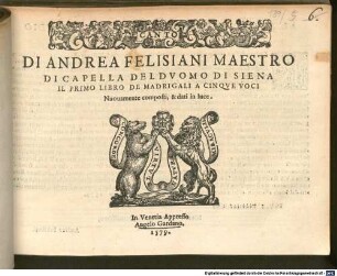 DI ANDREA FELISIANI MAESTRO DI CAPELLA DEL DVOMO DI SIENA IL PRIMO LIBRO DE MADRIGALI A CINQVE VOCI