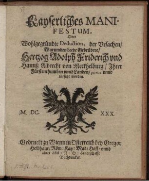 Kayserliches Manifestum, oder Wohlgegründte Deduction der Vrsachen/ warumben beede Gebrüdere/ Hertzog Adolph Friderich vnd Hannss Albrecht von Meckhelburg/ ihrer Fürstenthumben vnnd Landen/ privirt vnnd entsetzt worden