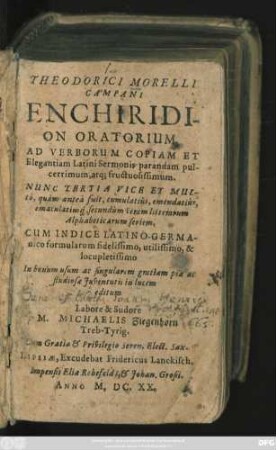 Theodorici Morelli Campani Enchiridion Oratorium : Ad Verborum Copiam Et Elegantiam Latini Sermonis parandam pulcerrimum, atq[ue] fructiosissimum