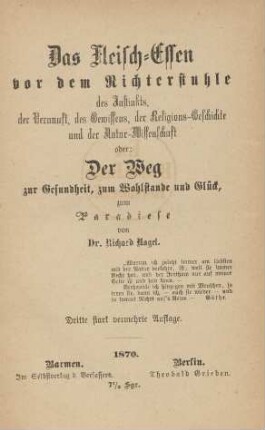 Das Fleisch-Essen vor dem Richterstuhle des Instinkts, der Vernunft, des Gewissens, der Religionsgeschichte und der Natur-Wissenschaft oder: Der Weg zur Gesundheit, zum Wohlstande und Glück, zum Paradiese