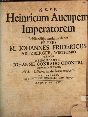Heinricum Aucupem Imperatorem