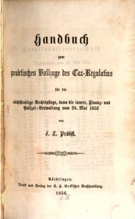 Handbuch zum praktischen Vollzuge des Tax-Regulativs : für die nichtstreitige Rechtspflege, dann die innere, Finanz- und Polizeiverwaltung vom 28. Mai 1852