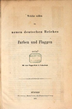 Welche sollen des neuen deutschen Reiches Farben und Flaggen sein? : mit einer Flaggen-Karte in Farbendruck