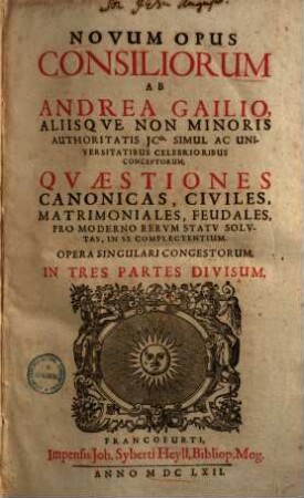 Novum opus consiliorum : quaestiones canonicas, civiles, matrimoniales, feudales pro moderno rerum statu solutas, in se complectentium ; opera singulari congestorum in tres partes divisum