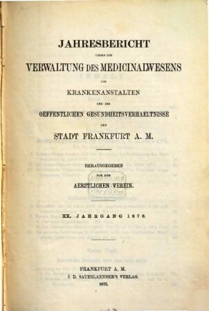 Jahresbericht über die Verwaltung des Medizinalwesens, die Krankenanstalten und die öffentlichen Gesundheitsverhältnisse der Stadt Frankfurt am Main, 20. 1876 (1877)