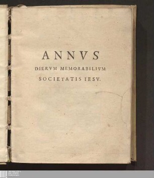 Annvs Diervm Memorabilivm Societatis Iesv. Sive Commentarius quotidianae virtutis, notabilem vnius, vel plurium in Societate vitâ functorum, virtute quapiam insignium memoriam in menses diesque quibus obiêre partitè distributam complexus